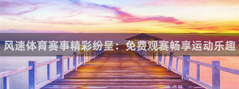 风速体育赛事精彩纷呈：免费观赛畅享运动乐趣