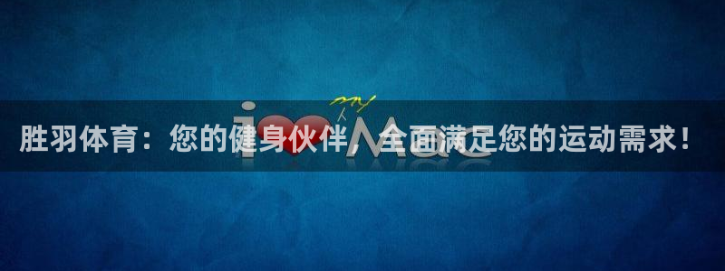 胜羽体育：您的健身伙伴，全面满足您的运动需求！